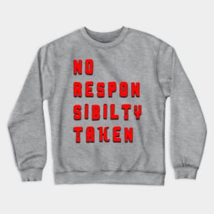 No Responsibility Taken Crewneck Sweatshirt